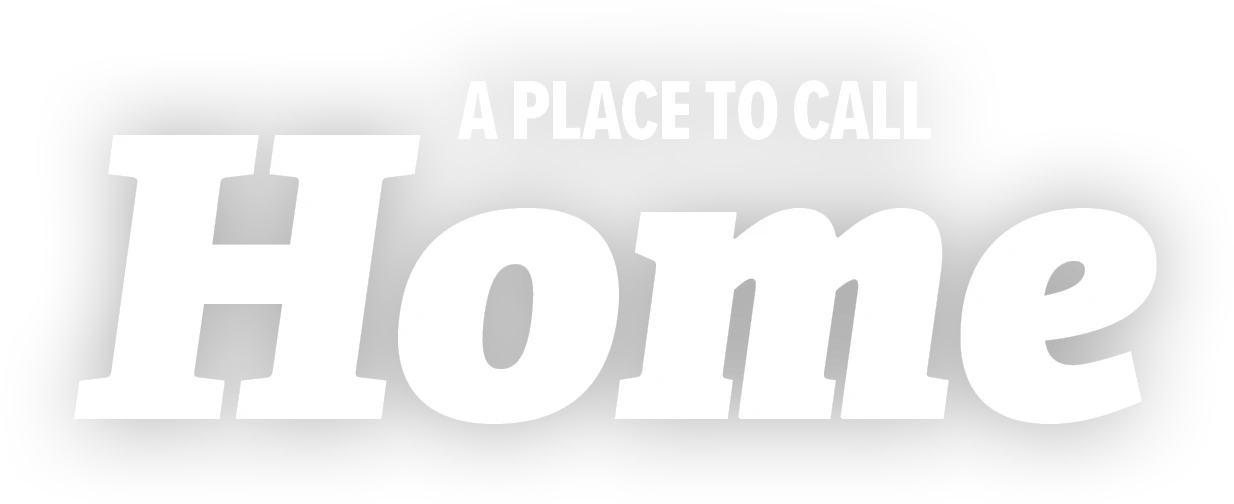 Bold white text with black shadow that reads, “A Place to Call Home.”