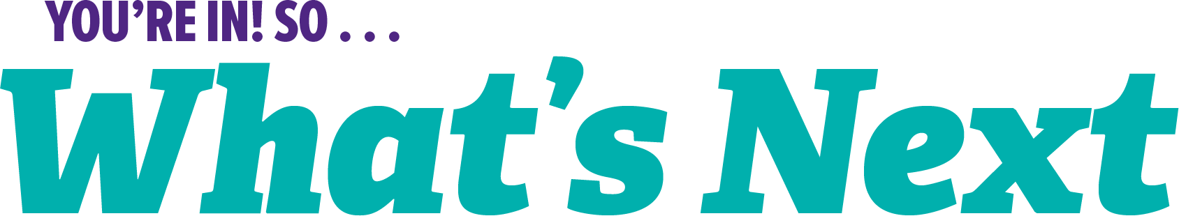 Colorful text that reads “You’re in! So… What’s Next” with “You’re in!” in purple and “What’s Next” in bold teal font.